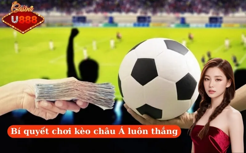 Bí quyết chơi kèo châu Á luôn thắng