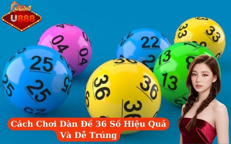 Cách Chơi Dàn Đề 36 Số Hiệu Quả Và Dễ Trúng