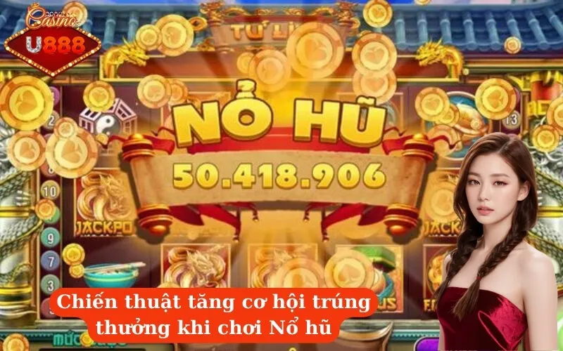Chiến thuật tăng cơ hội trúng thưởng khi chơi Nổ hũ