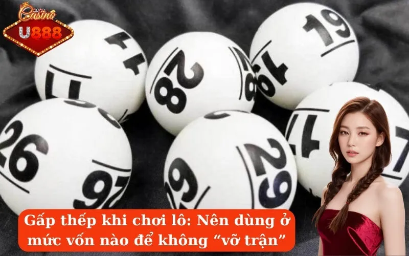 Gấp thếp khi chơi lô Nên dùng ở mức vốn nào để không “vỡ trận”